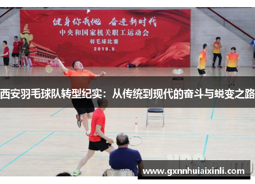 西安羽毛球队转型纪实：从传统到现代的奋斗与蜕变之路