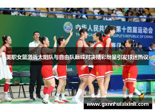 美职女篮激战太阳队与自由队巅峰对决精彩纷呈引发球迷热议